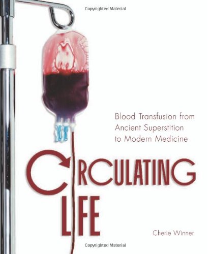 Stock image for Circulating Life : Blood Transfusion from Ancient Superstition to Modern Medicine for sale by Better World Books