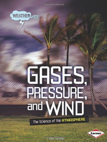 Gases, Pressure, and Wind: The Science of the Atmosphere (Weatherwise) (9780822575375) by Fleisher, Paul