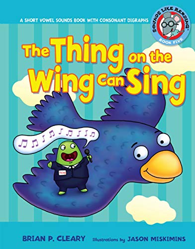 The Thing on the Wing Can Sing: A Short Vowel Sounds Book with Consonant Digraphs (Sounds Like Reading Â®) (9780822576396) by Cleary, Brian P.