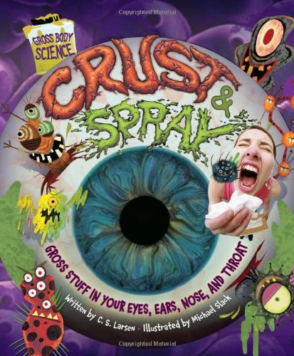 Stock image for Crust and Spray : Gross Stuff in Your Eyes, Ears, Nose, and Throat for sale by Better World Books: West