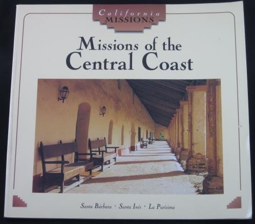 Stock image for Missions of the Central Coast: Santa Barbara, Santa Ines, La Purisima for sale by ThriftBooks-Dallas