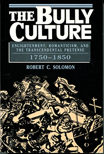 The Bully Culture: Enlightenment, Romanticism, and the Transcendental Pretense, 1750-1850 (9780822630197) by Solomon, Robert C.