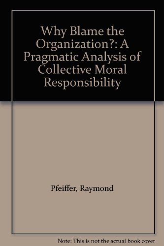 Stock image for Why Blame the Organization? : A Pragmatic Analysis of Collective Moral Responsibility for sale by Better World Books