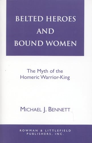 9780822630616: Belted Heroes and Bound Women: The Myth of the Homeric Warrior King (Greek Studies: Interdisciplinary Approaches)