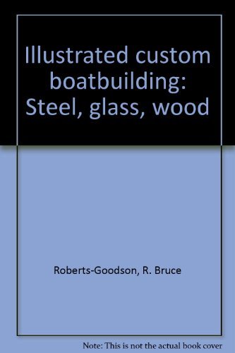Stock image for ILLUSTRATED CUSTOM BOATBUILDING: STEEL GLASS WOOD for sale by Maiden Voyage Booksellers