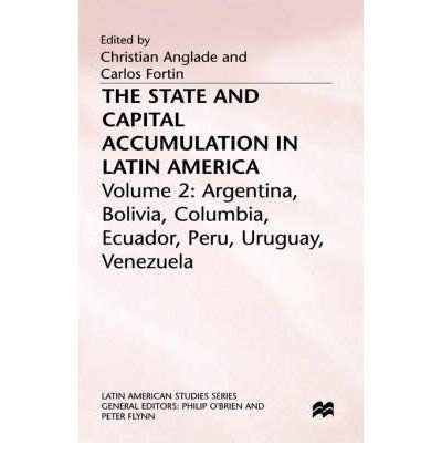 The State and Capital Accumulation in Latin America: Argentina, Bolivia, Colombia, Ecuador, Peru,...