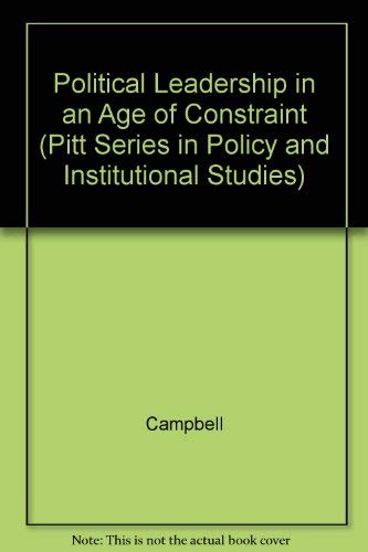 Political Leadership in an Age of Constraint: The Australian Experience (Pitt Series in Policy and Institutional Studies) (9780822911708) by Campbell, Colin; Halligan, John