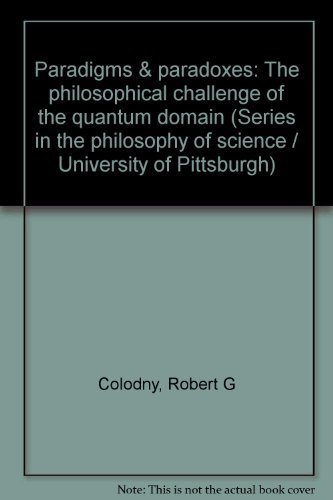 Stock image for Paradigms & paradoxes: The philosophical challenges of the quantum domain (University of Pittsburgh series in the philosophy of science) for sale by Books From California