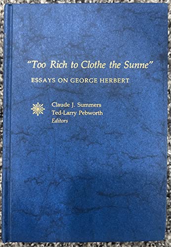 Beispielbild fr Too Rich to Clothe the Sunne: Essays on George Herbert Summers, Claude J.; Pebworth, Ted and Pebworth, Larry zum Verkauf von The Compleat Scholar