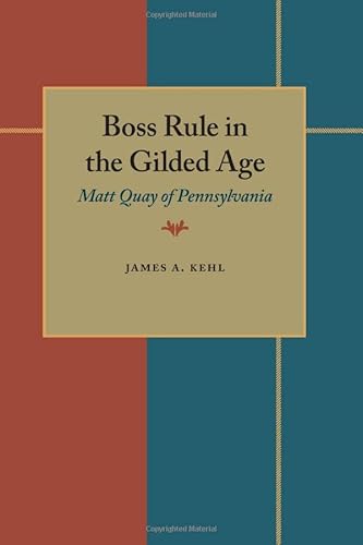 Boss Rule In The Gilded Age Matt Quay Of Pennsylvania