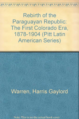 Beispielbild fr Rebirth of the Paraguayan Republic : The First Colorado Era, 1878-1904 zum Verkauf von Better World Books