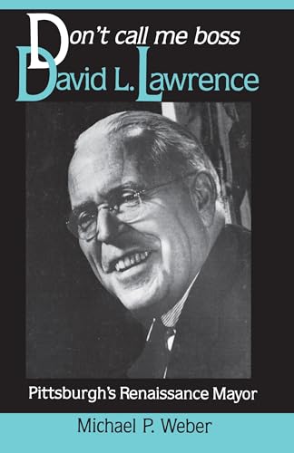 9780822935650: Dont Call Me Boss: David L. Lawrence, Pittsburgh’s Renaissance Mayor (Pittsburgh Series in Social and Labor History)