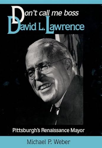 Dont Call Me Boss: David L. Lawrence, Pittsburghâ€™s Renaissance Mayor (9780822935650) by Weber, Michael