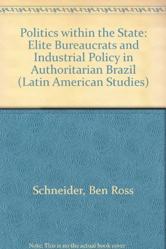 Stock image for Politics Within the State: Elite Bureaucrats and Industrial Policy in Authoritarian Brazil (Pitt Latin American Series) for sale by Wonder Book