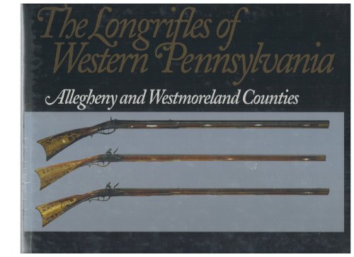 The Longrifles Of Western Pennsylvania: Allegheny and Westmoreland Counties