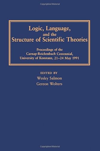 Imagen de archivo de Logic, Language, and the Structure of Scientific Theories: Proceedings of the Carnap-Reichenbach Centennial, University of Konstanz, 21-24 May 1991.; (Pittsburgh-Konstanz Series in the Philosophy and History of Science) a la venta por J. HOOD, BOOKSELLERS,    ABAA/ILAB