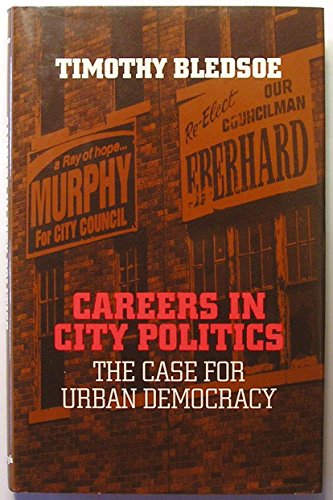 Careers in City Politics: The Case for Urban Democracy (Pitt Series in Policy and Institutional Studies) (9780822937432) by Bledsoe, Timothy