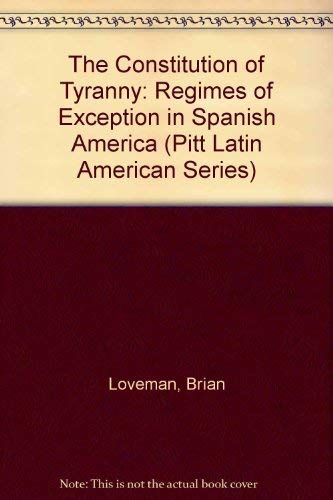 9780822937661: The Constitution of Tyranny: Regimes of Exception in Spanish America (Pitt Latin American Series)