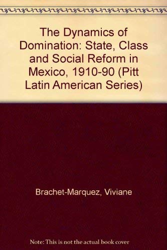 Stock image for Dynamics of Domination: State, Class, and Social Reform in Mexico, 1910-1990 for sale by Book Booth