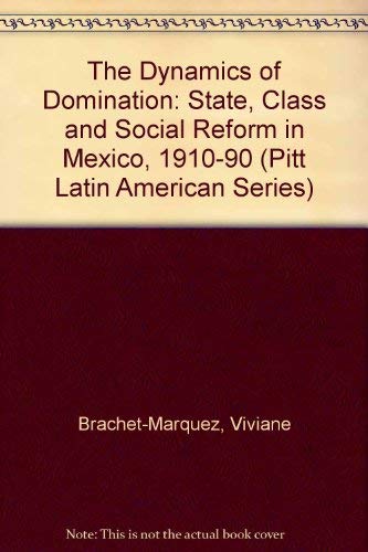 Stock image for The Dynamics of Domination: State, Class, and Social Reform in Mexico, 1910-1990 (Pitt Latin American Series) for sale by TranceWorks
