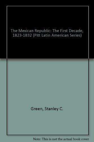 The Mexican Republic: The First Decade, 1823-1832 (Pitt Latin American Series)