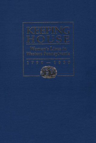 9780822938545: Keeping House: Women's Lives in Western Pennsylvania, 1790-1850