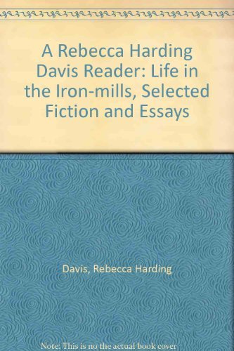 Stock image for A Rebecca Harding Davis Reader : "Life in the Iron-Mills," Selected Fiction and Essays for sale by Better World Books