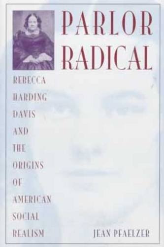 Parlor Radical : Rebecca Harding Davis and the Origins of American Social Realism