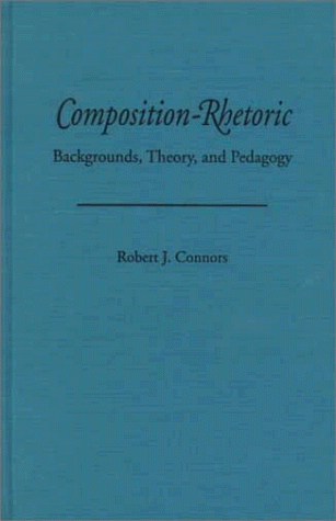 Composition-Rhetoric: Backgrounds, Theory, and Pedagogy (Pittsburgh Series in Composition, Literacy, and Culture (Hardcover)) (9780822939795) by Connors, Professor Of English Robert J