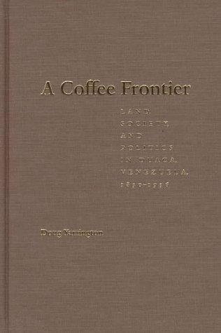Beispielbild fr A Coffee Frontier; Land, Society, and Politics in Duaca, Venezuela 1830-1936 (Pitt Latin American Series) zum Verkauf von COLLINS BOOKS
