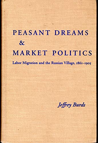 Beispielbild fr PEASANT DREAMS & MARKET POLITICS: LABOR MIGRATION AND THE RUSSIAN VILLAGE, 1861-1905 zum Verkauf von Black Swan Books, Inc.