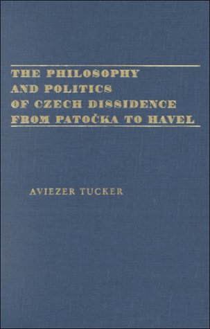 The Philosophy and Politics of Czech Dissidence from Patocka to Havel (Pitt Series in Russian and...
