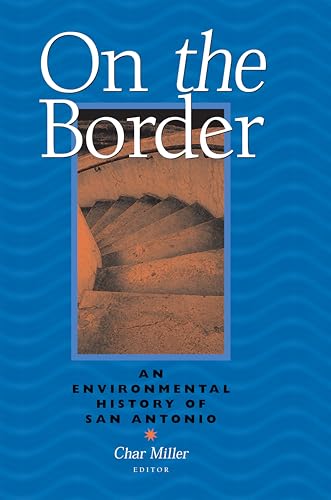 On The Border: An Environmental History Of San Antonio (Pittsburgh Hist Urban Environ) (9780822941637) by Miller, Char