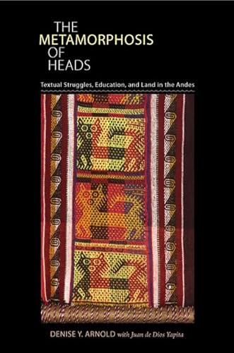 Imagen de archivo de The Metamorphosis of Heads: Textual Struggles, Education, and Land in the Andes (Pitt Illuminations) a la venta por GF Books, Inc.