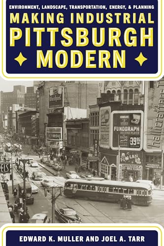 Stock image for Making Industrial Pittsburgh Modern: Environment, Landscape, Transportation, and Planning for sale by Midtown Scholar Bookstore