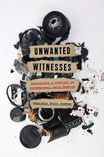 Imagen de archivo de Unwanted Witnesses: Journalists and Conflict in Contemporary Latin America (Pitt Illuminations) a la venta por Book Deals