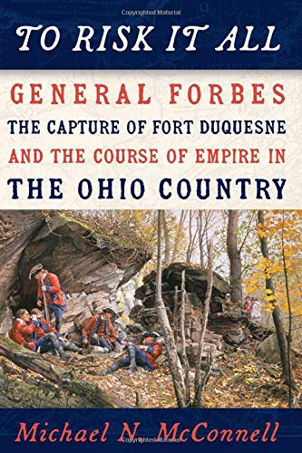 Imagen de archivo de To Risk It All: General Forbes, the Capture of Fort Duquesne, and the Course of Empire in the Ohio Country a la venta por Midtown Scholar Bookstore