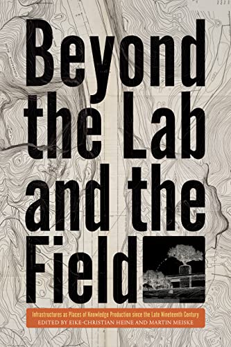 Stock image for Beyond the Lab and the Field: Infrastructures as Places of Knowledge Production Since the Late Nineteenth Century (INTERSECTIONS: Histories of Environment) for sale by Midtown Scholar Bookstore