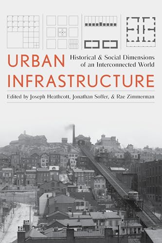 Imagen de archivo de Urban Infrastructure: Historical and Social Dimensions of an Interconnected World (Pittsburgh Hist Urban Environ) a la venta por Midtown Scholar Bookstore