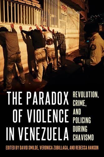 Imagen de archivo de The Paradox of Violence in Venezuela: Revolution, Crime, and Policing During Chavismo (Pitt Latin American Series) a la venta por Books From California