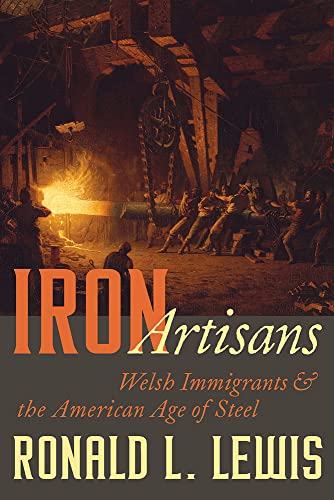 Beispielbild fr Iron Artisans: Welsh Immigrants and the American Age of Steel zum Verkauf von Books From California