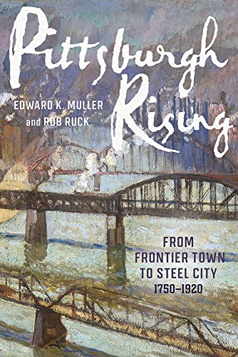 Stock image for Pittsburgh Rising: From Frontier Town to Steel City, 1750-1920 for sale by Books From California