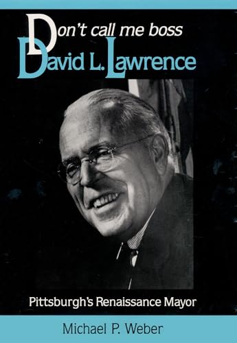 Beispielbild fr Don't Call Me Boss: David L. Lawrence, Pittsburgh's Renaissance Mayor (Pittsburgh Series in Social and Labor History) zum Verkauf von Half Price Books Inc.
