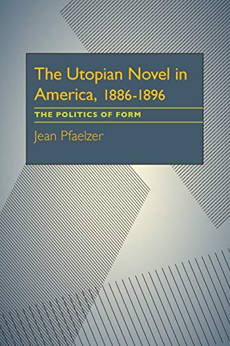 The Utopian Novel in America, 1886-1896: The Politics of Form (Critical Essays in Modern Literature)