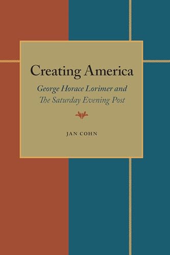 Stock image for Creating America : George Horace Lorimer and the Saturday Evening Post for sale by Better World Books