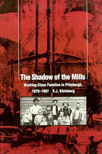 Kleinberg, S: The Shadow of the Mills: Working-Class Families in Pittsburgh, 1870-1907 (Pittsburgh Series in Social and Labor History)