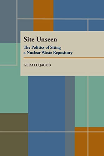 Site Unseen: The Politics of Siting a Nuclear Waste Repository (Pitt Series in Policy and Institutional Studies) - Jacob, Gerald