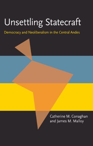 Unsettling Statecraft: Democracy and Neoliberalism in the Central Andes (Pitt Latin American Series) (9780822955320) by Conaghan, Catherine M; Malloy, James