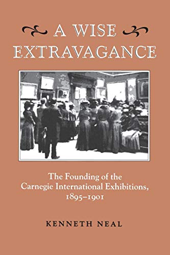 9780822955849: A Wise Extravagance: The Founding of the Carnegie International Exhibitions, 1895–1901