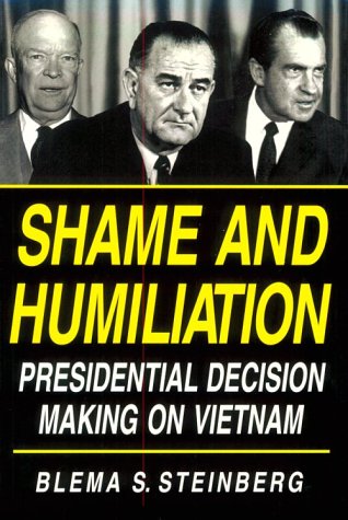 Shame and Humiliation: Presidential Decision-Making on Vietnam: A Psychoanalytic Interpretation